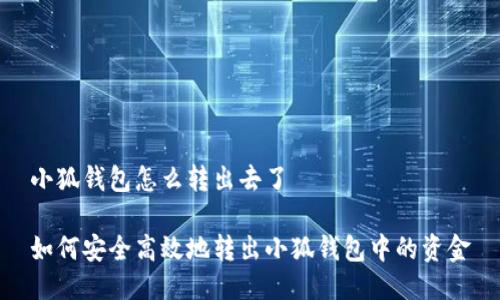 小狐钱包怎么转出去了

如何安全高效地转出小狐钱包中的资金