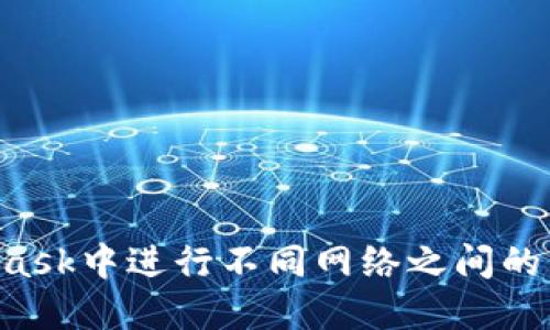 如何在MetaMask中进行不同网络之间的转账：全面指南