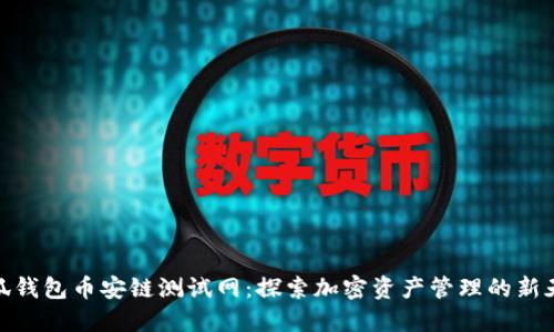 小狐钱包币安链测试网：探索加密资产管理的新天地