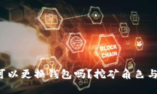 以太坊挖矿可以更换钱包吗？挖矿角色与收益分配解析