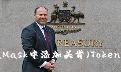 如何在MetaMask中添加头肯（Token）: 完整指南