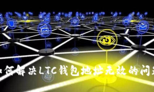 :如何解决LTC钱包地址无效的问题？