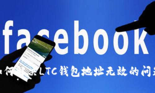 :如何解决LTC钱包地址无效的问题？