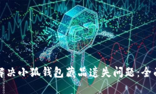 如何解决小狐钱包藏品遗失问题：全面指南