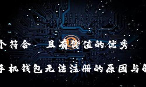 思考一个符合  且有价值的优秀

以太坊手机钱包无法注册的原因与解决方法