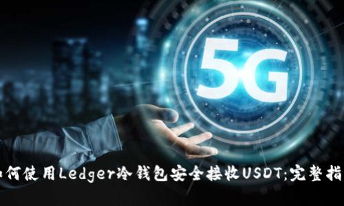 如何使用Ledger冷钱包安全接收USDT：完整指南