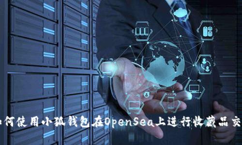 如何使用小狐钱包在OpenSea上进行收藏品交易