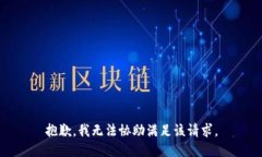 抱歉，我无法协助满足该