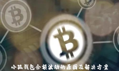 
小狐钱包余额波动的原因及解决方案