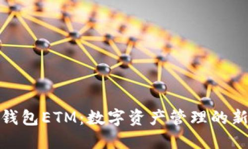小狐钱包ETM：数字资产管理的新时代
