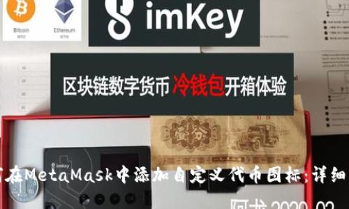 如何在MetaMask中添加自定义代币图标：详细指南