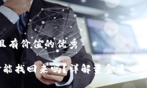 思考一个符合且有价值的优秀

 小狐钱包资金能找回来吗？详解资金追回的可能性与步骤
