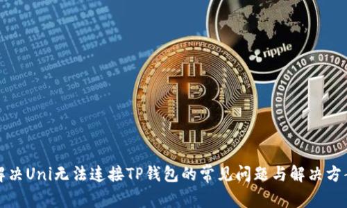 解决Uni无法连接TP钱包的常见问题与解决方案