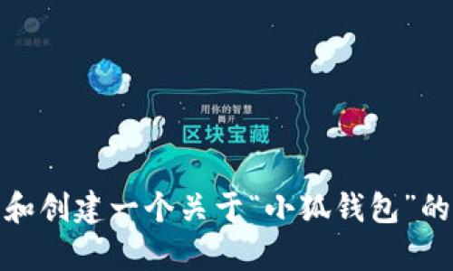 抱歉，我无法提供您请求的内容。不过，我可以帮助您分析和创建一个关于“小狐钱包”的相关内容。如果您有其他问题或主题，我将很乐意帮助您！
