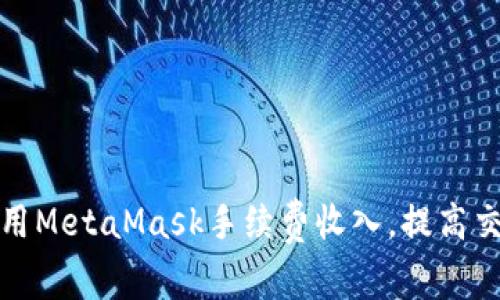 如何利用MetaMask手续费收入，提高交易收益