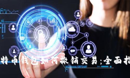 比特币钱包如何撤销交易：全面指南