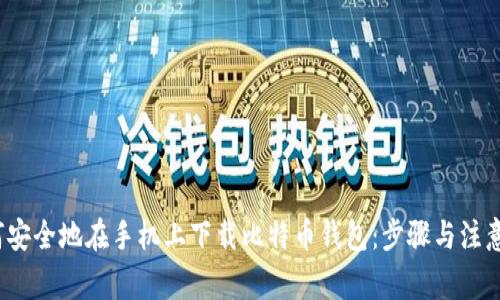  如何安全地在手机上下载比特币钱包：步骤与注意事项
