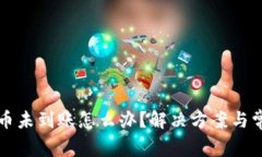 小狐钱包提币未到账怎么