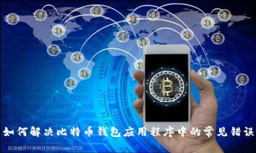 如何解决比特币钱包应用程序中的常见错误