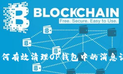 : 如何有效清理OP钱包中的消息记录？