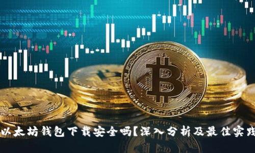 以太坊钱包下载安全吗？深入分析及最佳实践