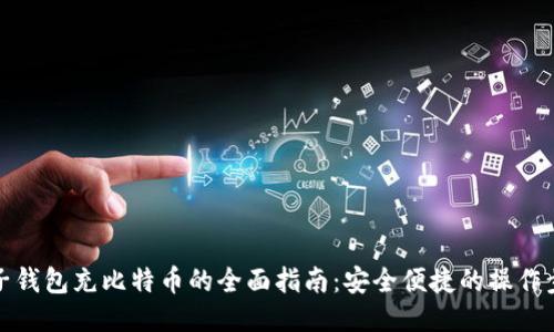 电子钱包充比特币的全面指南：安全便捷的操作步骤