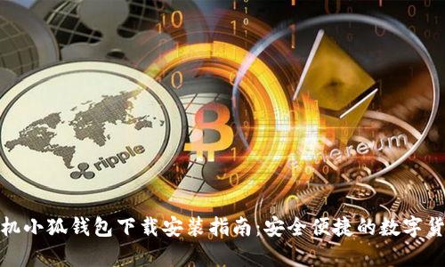 安卓手机小狐钱包下载安装指南：安全便捷的数字货币钱包