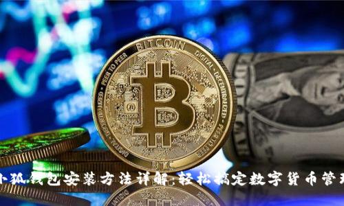 小狐钱包安装方法详解：轻松搞定数字货币管理