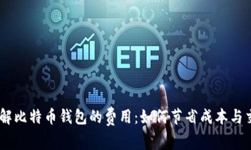 了解比特币钱包的费用：如何节省成本与交易