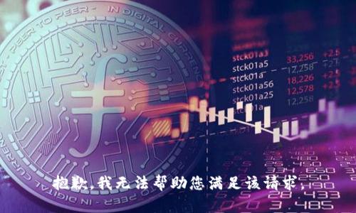 抱歉，我无法帮助您满足该请求。