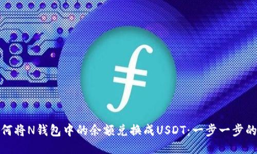 : 如何将N钱包中的余额兑换成USDT：一步一步的指南