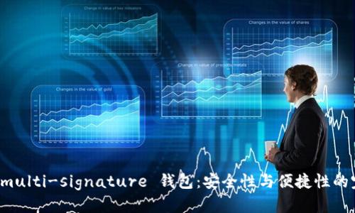 以太坊 multi-signature 钱包：安全性与便捷性的完美结合