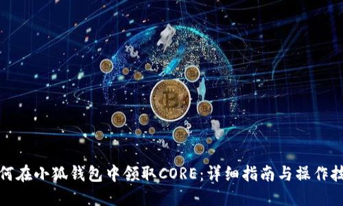 如何在小狐钱包中领取CORE：详细指南与操作技巧
