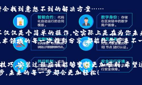   小狐狸钱包安装不上？这几招让你轻松解决！/  

 guanjianci 小狐狸钱包,安装问题,数字货币,钱包教程/ guanjianci 

一、认识小狐狸钱包
小狐狸钱包（MetaMask）是一个广受欢迎的加密货币钱包，它不仅支持以太坊，还可以与支持ERC-20代币的各类分散应用程序（DApps）交互。作为一款浏览器扩展和移动应用，它已经成为了区块链用户管理数字资产的首选工具之一。
但是，尽管小狐狸钱包功能强大，有时候我们在安装的时候可能会遇到一些问题……这真的是让人头疼的事情！尤其是对那些刚接触区块链的小伙伴来说，你可能会问：“我到底哪里做错了？是我的网络问题还是技术问题呢？”

二、安装前的准备工作
在进行安装之前，有几个准备步骤是需要注意的：
ul
    li确保浏览器版本是最新的——小狐狸钱包与较老版本的浏览器可能不兼容。/li
    li检查网络连接——不稳定的网络会导致下载和安装过程中的错误。/li
    li确认操作系统是否支持——在不同的操作系统上，小狐狸钱包的支持情况可能不同。/li
/ul

三、安装过程中的常见问题
尽管你已经做好了充分的准备，仍然可能会在安装过程中遇到各种麻烦……这里列举了一些常见的问题和解决方案：

h41. 下载链接无效/h4
如果你试图从非官方网站下载小狐狸钱包，可能会遭遇无效链接的情况。确保你访问的是官方渠道——即使短链接也要仔细检查，因为这里面可能藏着风险……

h42. 插件加载失败/h4
有时候，明明下载了但就是安装不成功，这时候你可以试试重新启动浏览器，或清除浏览器缓存——这些简单的举动往往能解决意想不到的问题。

h43. 安全设置阻挡安装/h4
如果你的电脑或手机上的安全软件过于严格，可能会直接阻止安装小狐狸钱包。适当调整一下这些设置——当然，调整时要记得保持警惕，不要关闭过多的安全防护！

四、如何绕过安装问题
如果上述方法仍未能帮到你，那么这里有一些额外的窍门……

h41. 尝试不同的浏览器/h4
有些浏览器与小狐狸钱包的兼容性更好，因此不妨换个浏览器尝试。Chrome和Firefox都是常见的选择，你的体验可能会不一样哦。

h42. 使用VPN/h4
极少数地区可能会对小狐狸钱包的下载进行限制，如果你在那些地区，不妨试试VPN，给自己开个小绿灯，下载顺畅进行！

h43. 访问论坛和社区/h4
在数字货币和区块链社区中，许多人都有相似的问题，多看看论坛或者社交媒体上的讨论，也许会找到意想不到的解决方案……

五、后续支持
安装完成后，别急于使用——首先要确保备份你的钱包助记词，以防未来出现意外情况。备份不仅仅是个简单的操作，它实际上是在为你未来的安全投资保驾护航……
如果你遇到了其他疑问或者问题，欢迎随时回到这里，看看其他用户的经验交流…毕竟，这个技术领域的每一次精彩分享，都能给你带来不一样的启发。

总结
小狐狸钱包的安装虽然会遇到一些问题，但通过适当的准备、常见问题的解决以及一些实用的技巧，安装过程应该能够变得更加顺利。希望这些信息能够帮助你尽快上手，享受数字货币的乐趣！
如果你有任何其他问题，欢迎继续探索，区块链的世界充满了可能性……只要你勇敢迈出第一步，未来的每一步都会更加轻松！