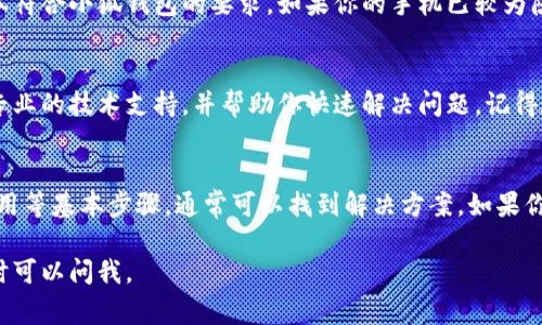 关于“小狐钱包头像不显示”这个问题，可能是由多种原因引起的。以下是一些常见的原因以及解决方案：

1. 网络问题
首先，你需要确认你的网络连接是否正常。有时网络不稳定或信号差会导致头像无法加载。建议你可以尝试切换到其他网络，比如从Wi-Fi切换到手机数据网络，看看问题是否得到解决。

2. 应用缓存问题
很多时候，应用程序的缓存可能会影响头像的正常显示。你可以尝试清除小狐钱包的应用缓存，步骤如下：进入手机设置  应用管理  小狐钱包  存储  清除缓存，这样可以帮助你解决头像不显示的问题。

3. 版本更新
检查一下你的小狐钱包是否是最新版本。有时旧版本的应用可能会有一些未修复的bug，导致头像无法显示。你可以前往应用商店，搜索小狐钱包，看看是否有更新可供下载。如果有，及时更新吧！

4. 头像文件问题
如果你是自己上传的头像，可能是头像文件格式的问题。确保头像是以常见格式保存的，比如JPEG、PNG格式等。尝试更换其他的图片，看看是否能成功显示。

5. 软件冲突
有时候，手机中其他应用程序也可能与小狐钱包发生冲突，导致头像不显示。你可以尝试关闭其他占用资源的应用或重启手机，看看情况是否改善。

6. 设备兼容性
在某些情况下，设备的兼容性可能会影响应用的运行。确保你的手机型号和系统版本符合小狐钱包的要求。如果你的手机已较为陈旧，可能会影响到应用的性能和稳定性。

7. 联系客服
如果上述方法都无法解决问题，建议你联系小狐钱包的官方客服。他们可以提供更专业的技术支持，并帮助你快速解决问题。记得在联系客服时，提供尽可能多的信息，比如问题出现的频率、你尝试过的解决方法等。

总结
小狐钱包头像不显示的问题有很多可能的原因，但通过检查网络、清理缓存、更新应用等基本步骤，通常可以找到解决方案。如果你对这些步骤不是很确定，试着一步一步来，最终总会找到适合你的解决办法。

希望这些内容能够帮助你解决小狐钱包头像不显示的问题！如果还有其他问题，随时可以问我。