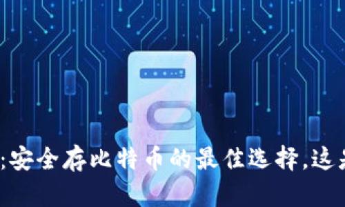 小狐钱包：安全存比特币的最佳选择，这是真的么？