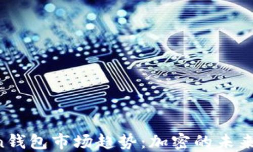 
    2023年Token钱包市场趋势：加密的未来与用户体验的变革