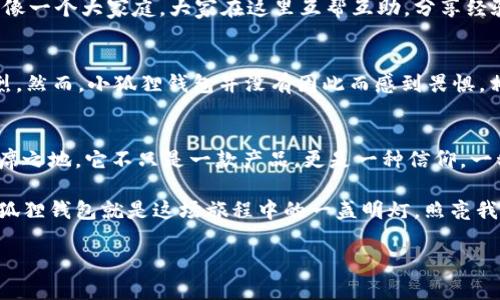   小狐狸钱包——掌控你的数字财富，带你穿越区块链时代 / 
 guanjianci 小狐狸钱包, 硬件钱包, 数字货币, 区块链 /guanjianci 

引言：数字货币的新风潮
近年来，随着比特币和其他数字货币的兴起，越来越多的人们开始关注和接触这个新兴的经济领域。从投资理财到日常购物，数字货币正在悄然改变我们的生活方式。但你是否意识到，掌握数字财富的背后，还有一个不可或缺的角色——硬件钱包！那么，小狐狸钱包作为其中的一员，为什么备受瞩目呢？让我们一起揭开它的神秘面纱…

小狐狸钱包的诞生：从萌芽到茁壮成长
小狐狸钱包自诞生以来，便在技术名人的圈子中悄然兴起。想象一下，一只可爱的狐狸凭借敏锐的洞察力和独特的个性，成为了数字货币的守护者。这不仅是品牌形象的塑造，更是与用户建立情感联系的关键。通过结合文化元素和流行梗，小狐狸钱包在市场上成功地吸引了一大批忠实用户。

小狐狸钱包的核心优势：安全与易用
在众多硬件钱包中，小狐狸钱包的两大核心优势就是安全性与易用性。这听起来可能有些老生常谈，但让我们深入探讨一下：小时候我们一直在强调安全，总是提醒自己要小心电梯、马路和陌生人，而在数字货币的世界里，安全同样是重中之重…

小狐狸钱包采用了最新的加密技术，将私钥存储在硬件设备中，绝对不与互联网连接。这就像是把你的财富放在一个潜藏的保险箱里，外人无法轻易接触，这种安全感让人倍感安心。而对于新手用户，小狐狸钱包的界面设计简洁直观，操作流程清晰明了，仿佛只需轻轻一点，就能驾驭数字货币的新时代。

多币种支持：多样性带来的便利
因为小狐狸钱包支持多种主流数字货币，如比特币、以太坊、莱特币等，这就给了用户更大的灵活性和选择空间。对于数字货币投资者而言，能够在一个平台上管理多种资产，无疑会省去你不少麻烦。这就像是你在超市购物时，可以将各种喜欢的零食一并加入购物车，而不必在不同地点买不同的东西…

社区驱动：用户参与的重要性
小狐狸钱包一向重视与用户的互动，用户的反馈和使用体验将成为它不断改进的重要依据。在这个过程中，小狐狸钱包形成了一个活跃的社区。就像一个大家庭，大家在这里互帮互助，分享经验与教训，提出各种有建设性的建议。这种社区驱动的模式大大提升了品牌的亲和力与用户粘性，使得每个用户都能感受到“我参与了”的成就感…

小狐狸钱包的未来：展望与挑战
未来是什么样的呢？无疑是机遇与挑战并存。数字货币领域瞬息万变，技术更新迭代也极其迅速。难免会有新的竞争者涌现，使得市场竞争异常激烈。然而，小狐狸钱包并没有因此而感到畏惧。相反，它将继续产品，提高安全性与用户体验，让每个用户都能轻松面对复杂的数字经济环境。

总结：数字资产的新时代，一起见证
总之，小狐狸钱包作为一款优秀的硬件钱包，以其独特的品牌形象、卓越的安全性、用户友好的界面，以及对社区的重视，成功地在市场中占据了一席之地。它不只是一款产品，更是一种信仰，一种对数字货币未来的美好展望…

当然，在这个数字资产迅猛发展的时代，如何有效管理和保护自己的资产，如何进行合理的投资决策，就需要我们每一个人不停学习、不断探索。小狐狸钱包就是这场旅程中的一盏明灯，照亮我们前行的道路，让我们拥抱充满未知与机遇的未来。

所以，你还在等什么呢？快来体验小狐狸钱包，让它成为你数字财富的最佳伴侣吧！这...真的值得去尝试！