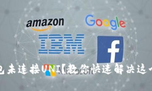 小狐狸钱包未连接UNI？教你快速解决这个常见问题