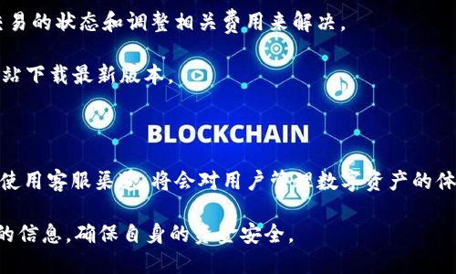 小狐狸钱包（或称为“Fox Wallet”）是一款流行的加密货币钱包，专注于为用户提供安全、便捷的数字资产管理服务。在使用这款钱包的过程中，若您遇到任何问题或需寻求帮助，了解小狐狸钱包的客服支持无疑是很重要的。

小狐狸钱包的客服支持

小狐狸钱包是否有客服支持，答案是肯定的。该钱包提供了一些支持渠道，旨在帮助用户解决使用过程中的各种问题，包括账户问题、交易问题及其它功能性疑虑。

如何联系小狐狸钱包客服

用户可以通过以下几种方式联系小狐狸钱包的客服。

1. **官方网站支持页面**：小狐狸钱包的官方网站通常会提供一个“支持”或“帮助”部分，用户可以在这里找到常见问题（FAQ）以及相应的解决方案。通过浏览这些内容，很多用户能够自己解决问题，免去了等待客服回复的时间。

2. **社交媒体**：小狐狸钱包在社交媒体平台上通常会有官方账号，如Twitter或Facebook。用户可以通过这些平台向客服提问，有时反馈会比较迅速。

3. **电子邮件支持**：用户还可以通过发送电子邮件的方式与客服团队取得联系。这种方式适合于需要详细描述问题或发送截图时使用。

寻找解决方案的有效途径

在联系小狐狸钱包客服之前，不妨先尝试以下方式：

1. **查阅官方文档和教程**：小狐狸钱包通常会有详细的用户指南和教程，用户可以通过查阅这些资料来获得关于钱包使用的基本信息。

2. **参与社区讨论**：很多时候，其他用户可能已经遇到过类似的问题并提供了解决方案。参与小狐狸钱包的用户社区，如Reddit或Telegram，能够获得愈加丰富的经验分享。

3. **使用内置帮助功能**：某些版本的钱包应用可能会内置帮助功能，用户可以在软件内部查询相关问题的解答。

常见问题与解决方案

在向小狐狸钱包客服咨询之前，不妨了解一些常见的问题及其解决方案，这样可以节省时间，提高效率。

1. **如何找回丢失的账户？** 如果用户忘记了钱包的助记词或密码，与客服联系之前，首先要检查是否有备份的助记词，或尝试使用密码恢复工具。

2. **交易未确认或失败？** 此类问题通常涉及网络拥堵或矿工费用不足，可以通过查看交易的状态和调整相关费用来解决。

3. **如何更新钱包软件？** 大多数情况下，应用会提示用户更新；如果没有，可以到官方网站下载最新版本。

总结

小狐狸钱包提供的客服支持无疑是用户在使用过程中不可或缺的一部分。了解如何有效地使用客服渠道，将会对用户管理数字资产的体验产生积极的影响。心中有疑问，咨询客服，别让小烦恼影响了你的数字资产管理之旅！

而最重要的是，不论何时何地，用户应始终保持对自己资产的安全意识，不轻信于任何可疑的信息，确保自身的资金安全。