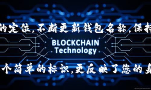 在创建比特币钱包时，选择一个合适的名称是一个重要的步骤。不仅是为了便于您记忆和管理钱包，更是为了确保安全性和专业性。下面是一些建议，帮助您选择比特币钱包名称：

1. 
选择一个简短而容易记忆的名称是非常重要的。您可以考虑使用自己的名字、昵称，或者与比特币相关的词汇。例如：“我的比特币钱包”或者“Crypto存储”。这样在查看钱包时，不容易产生混淆。

2. 加入个人元素
如果您希望钱包名称更具个性，可以加入一些个人元素，比如您喜欢的数字、颜色或动物。比如：“蓝色狐狸钱包”或“1234加密库”。这种方式不仅能让您快速识别钱包，还能增加一些趣味性。

3. 注意安全性
为了确保您的比特币钱包安全，建议不要使用诸如“我的钱包”、“比特币钱包1”等过于常见的名称。这类名称可能容易被攻击者猜到，从而增加您的风险。在选择名称时，尽量避免使用容易被关联到您个人身份的信息。

4. 考虑功能性
如果您有多个钱包用于不同的目的，比如一个用于投资、一个用于日常交易，您可以根据功能来为每个钱包命名。例如：“投资钱包”、“日常消费钱包”。这样可以帮助您轻松区分不同的钱包，方便管理。

5. 添加创意元素
在选择名称时，可以加入一些创意元素，利用比特币和区块链的文化。例如：“区块链牛仔钱包”、“去中心化的梦想”。这不仅能使钱包名称更具个性，还能够体现您对加密货币领域的热情。

6. 定期更新
如果您觉得当前钱包名称不再适合自己，记得可以随时更改。选择一个动态的名称，符合您现阶段的定位，不断更新钱包名称，保持与时俱进。

总结
创建比特币钱包名称时，请务必结合个人使用习惯、安全性和个性化要求。记住，钱包名字不仅是一个简单的标识，更反映了您的身份和使用意图。希望以上建议能帮助您找到一个理想的比特币钱包名称，顺利管理您的数字资产！