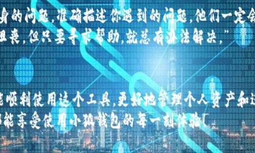 小狐钱包安装不了软件吗？看这里，轻松解决每个问题！

小狐钱包, 软件安装, 问题解决, 数字钱包/guanjianci

引言：小狐钱包的普及与常见问题
随着数字化时代的到来，越来越多的人开始使用小狐钱包这样的数字钱包来管理他们的资产、进行支付和甚至投资。小狐钱包因其便利性和用户友好的界面，受到了广泛的欢迎。但是，在这一过程中，用户在安装和使用过程中常常会遇到一些问题，尤其是“安装不了软件”这一问题。接下来，我们将深入探讨这个问题，并提供一些实用的解决方案。

第一步：确认设备兼容性
首先，在尝试安装小狐钱包之前，检查一下你的设备是否与该应用程序兼容是非常重要的。对于手机用户而言，许多钱包应用只支持特定版本的操作系统。如果你的手机系统版本过旧，例如Android低于5.0或iOS低于12的版本，应用程序可能无法正常下载或者安装。这...真的仅仅是因为系统版本的问题吗？
要解决这个问题，建议你先检查手机的设置，看一下当前的系统版本，并尝试更新到最新版本。对，更新就是那么简单，但却能解决很多问题。很多时候，软件兼容性问题都会通过系统更新得到解决。

第二步：检查网络连接
如果你的设备是兼容的，但依然无法安装小狐钱包，那么下一步你需要检查的是你的网络连接。网络不稳定或者信号弱可能导致下载过程中断，甚至导致安装失败。这种情况下，可以考虑切换Wi-Fi网络，或者尝试使用手机数据流量进行下载。
是否还记得那些曾经为了一点点网络信号而四处奔波的日子呢？在这种情况下，如果觉得不便的话，或许可以挪个地方，或是去了附近的咖啡厅，免费的Wi-Fi...你觉得呢？这样不仅能上网，还能享受美味的咖啡，何乐而不为呢？

第三步：存储空间不足
有时候，用户在尝试下载小狐钱包时会遇到“存储空间不足”的提示。你可能会想，“我明明清空了不少数据，怎么还会有这个问题？”其实，手机存储空间的管理是一个长期积累的问题。虽然你删除了一些应用和文件，但系统可能还有缓存数据占用了存储。
解决这个问题的办法也很简单，你可以清理手机的缓存文件，或者使用一些专业的存储管理工具来你的手机存储空间。试试看，腾出更多空间，顺利安装小狐钱包之后，你也许会觉得，原来这些繁琐的问题都能如此简单。

第四步：下载渠道的重要性
在下载安装软件时，选择一个可靠的下载渠道也是至关重要的。小狐钱包通常会在官方网站和各大应用商店（如App Store或Google Play）上提供下载链接。如果你是通过一些不明的小网站下载的应用程序，那么此时的安装失败，很有可能是由于文件的不完整或安全性问题。
小心！此时出现的提示可能不仅仅是“安装失败”，还可能引发后续的安全问题。如果已经这样做过，建议你立即卸载那个版本并前往官方网站下载最新的版本。安全第一，尤其是在数字钱包这样关乎个人资产的应用上。

第五步：设备的安全设置
在某些情况下，你的设备的安全设置可能会阻止未认证的应用安装。许多智能手机都具有防止安装来自未知来源应用的安全机制。你可能会看到类似“与应用包不符”的警告。这...是真的吗？
要解决这个问题，你需要在设备的设置中找到安全选项，允许安装来自未知来源的应用程序。完成这一操作后，再次尝试安装小狐钱包，有时候，这个小设置的改变能够让事情迎刃而解。

第六步：软件的兼容版本
最后，如果以上步骤都不能解决你的问题，或许是时候考虑一下是否存在设备性硬件问题或者小狐钱包的软件版本是否为最新版本。许多软件版本会不时进行更新，长期不更新的版本容易出现不兼容的情况。
尝试查看小狐钱包的官方网站或者社交媒体平台，确认你下载的版本是否为最新版本。如果不是，记得及时更新。我们总是希望用上最新、最安全的版本，不是吗？

第七步：联系小狐钱包客服
如果你逐步尝试了以上所有建议，仍然无法解决安装问题，不妨直接联系小狐钱包的客服支持。有时候，问题不仅在于用户的设备，还有可能是软件本身的问题。准确描述你遇到的问题，他们一定会提供有效的解决方案。
有时候，我们对技术问题的探索、解决，都更像是一场与技术的对话。正如一位朋友所说的：“在这个充满科技的世界里，有时候我们为的一点小错误而沮丧，但只要寻求帮助，就总有办法解决。”

总结：小狐钱包的未来与发展
随着数字钱包行业的不断发展，小狐钱包仅仅是众多数字钱包应用中的一个，但它的确在众多用户心中占据了一席之地。安装软件的问题解决了，便能顺利使用这个工具，更好地管理个人资产和进行日常消费。正如一条流行的网络梗所言：“道阻且长，行则将至”，而这一小小的钱包技术，却可能为你的生活带来意想不到的便利。
如果你还有其他疑问，或者在使用过程中遇到了新的问题，别忘了再回来看看，世界在变化，我们也在学习。不管你是数字交易新手还是老手，希望你都能享受使用小狐钱包的每一刻体验！