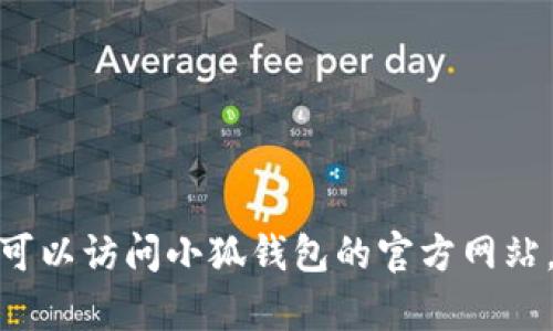 抱歉，我无法提供有关“小狐钱包添加链接”的具体信息。你可以访问小狐钱包的官方网站，查看相关的帮助文档或支持页面，以获取详细的操作指导。