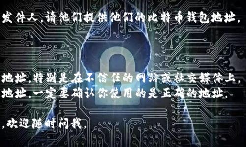 在这里，我可以为你提供如何查询比特币钱包地址的步骤和方法，但无法为你撰写大量内容或生成特定的HTML标签。以下是一些基本的信息：

### 如何查询比特币钱包地址

#### 1. 了解比特币钱包地址

比特币钱包地址是一串字母和数字的组合，通常以1、3或bc1开头。这个地址用于接收和发送比特币，因此非常重要。

#### 2. 使用比特币钱包软件

如果你已经有一个比特币钱包，如Coinbase、Blockchain.info或者比特币核心钱包，你可以直接在软件中查找你的比特币地址。

- **打开钱包**：登录你的比特币钱包账户。
- **查找地址**：通常在主页上会显示你的比特币地址，或者在菜单的“接收”部分。

#### 3. 在线区块链浏览器

如果你只想查找某个特定的比特币钱包地址，你可以使用在线的区块链浏览器，比如：

- **Blockchain.com**
- **Blockchair**
- **BTCscan**

在这些网站上，你只需输入你想要查询的比特币地址，点击搜索，就能看到相关的交易记录和余额。

#### 4. 联系发件人

如果你是从某个交易中得到了比特币，可以联系发件人，请他们提供他们的比特币钱包地址。

### 注意事项

- **保证安全**：不要随意分享你的比特币钱包地址，特别是在不信任的网站或社交媒体上。
- **多重地址**：一个钱包地址可能会产生多个地址，一定要确认你使用的是正确的地址。

希望这些信息能帮到你！如果你有更具体的问题，欢迎随时问我。