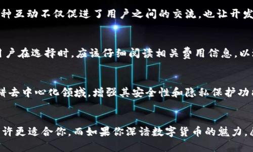 在当今数字货币迅速发展的背景下，各种钱包层出不穷。今天我们将对比一下TB钱包和小狐钱包，帮助用户更好地选择适合自己的数字资产管理工具。

1. 基本介绍
TB钱包是一款旨在提供用户友好的数字货币管理体验的应用程序。它支持多种加密货币，并提供简单的界面，使用户能够轻松存储、转账和交易资产。小狐钱包则以其安全性和去中心化的特色著称，致力于为用户提供隐私保护和流畅的操作体验。

2. 安全性
在选择数字钱包时，安全性无疑是用户最关心的因素之一。TB钱包采用了多重加密技术，以保障用户的私钥和资产安全。它还支持双重身份验证，进一步增强了账户的保护。而小狐钱包则更进一步，使用了去中心化的方式，用户的资产不存储在中心服务器上，降低了被黑客攻击的风险。这种设计使得小狐钱包在安全性方面具备了独特的优势……你是否也觉得这种安全机制很让人放心呢？

3. 用户界面与操作体验
TB钱包的用户界面设计相当简洁，适合初始用户。无论是充值、提现，还是交易，用户都能快速找到对应的功能按钮。然而，小狐钱包则显得稍微复杂一些，虽然它提供了丰富的功能，包括多种交易模式……但在操作上需要一定的学习成本，这可能会让一些新手感到困惑。

4. 支持的币种
TB钱包对主流的加密货币支持相对全面，包括比特币、以太坊、莱特币等。而小狐钱包则更加专注于一些新兴的项目，能支持包括一些小众币种在内的多种加密资产。这也使得小狐钱包的用户能够捕捉到一些早期潜力项目的投资机会……这，你是不是也心动了呢？

5. 社区与支持
TB钱包拥有比较活跃的用户社区，用户可以在社区中互相学习、交流使用心得。小狐钱包也不遑多让，其开发团队常常与社区用户互动，了解他们的需求并及时钱包功能。这种互动不仅促进了用户之间的交流，也让开发团队更加了解用户的痛点，建立了良好的用户反馈机制。

6. 费用结构
无论是TB钱包还是小狐钱包都希望为用户提供公平的费用结构。TB钱包在提现收费上相对透明，而小狐钱包在交易费用上可能会有一些变动，这取决于网络的拥堵情况。用户在选择时，应该仔细阅读相关费用信息，以避免不必要的支出……你真的了解自己在支付什么吗？

7. 未来发展
数字货币市场瞬息万变，未来发展不可预测。TB钱包正在计划引入更多的金融服务，例如借贷和收益农场等功能，以满足用户不断增长的需求。而小狐钱包则可能会继续深耕去中心化领域，增强其安全性和隐私保护功能，保持在激烈的市场竞争中的优势……在变化的风口上，你会选择哪一个？

总结
无论是TB钱包还是小狐钱包，都各有其特点和优势。选择哪个钱包，最终还是要根据自己的需求来决定。如果你是一个新手，在资金安全和简单操作之间挣扎，那么TB钱包或许更适合你。而如果你深谙数字货币的魅力，愿意探寻一些新兴项目，小狐钱包将会给你提供更大的选择空间。你准备好在数字货币的海洋中遨游了吗？