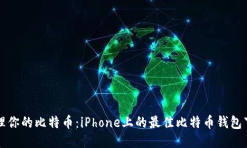 轻松管理你的比特币：iPhone上的最佳比特币钱包下载指南
