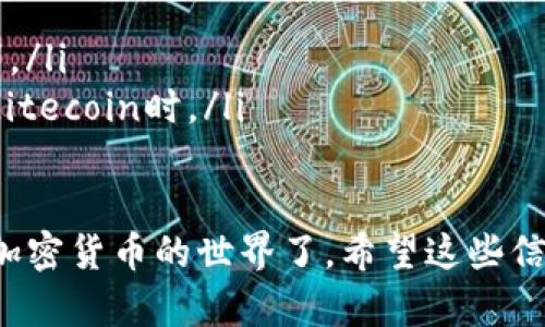 要下载Litecoin（LTC）钱包，您可以遵循以下步骤，这将帮助您在不同的平台上找到并安装合适的钱包。

1. 选择合适的钱包类型
Litecoin给用户提供了多种钱包选择，包括：
ul
    listrong桌面钱包/strong：适用于Windows、Mac或Linux操作系统。/li
    listrong移动钱包/strong：适合Android和iOS设备，让您在移动中使用Litecoin。/li
    listrong网页版钱包/strong：通过浏览器访问，方便快捷。/li
    listrong硬件钱包/strong：如Trezor和Ledger，提供最高级别的安全性。/li
/ul

2. 下载桌面钱包
如果您选择使用桌面钱包，以下是下载方法：
ul
    li访问Litecoin的官方网站：a href=