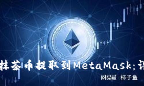 如何将抹茶币提取到MetaMask：详尽指南