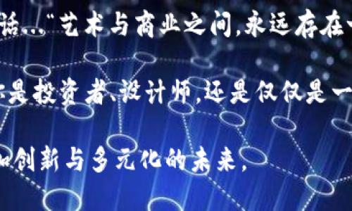   虚拟币图案的创意与设计：如何用文化元素打造独特的加密货币形象？ / 

 guanjianci 虚拟币, 图案设计, 加密货币, 文化元素 /guanjianci 

引言：虚拟币世界的视觉艺术
在这个数字化迅速发展的时代—我们已经不仅限于实体货币的世界了。虚拟币的流行，使得许多与之相关的元素应运而生，其中，图案设计的重要性越发凸显。你是否曾想过，一个成功的虚拟货币往往不仅仅依赖于其技术背后，还有吸引眼球的图案？这正是市场营销和文化认同感结合的最佳体现。

一、虚拟币图案的起源与发展
在探索虚拟币图案设计的过程中，我们不能忽视其背后的历史—这不仅是设计的历史，也是科技与文化交融的历史。随着比特币的崛起，其Logo成为了无数人热追的对象，而后续的发展，如以太坊和莱特币等，也带动了许多其他币种的设计潮流。
一种视觉符号的诞生，常常与特定的文化背景、用户需求和市场动态有关。而这之间的关系，又是如何影响着虚拟币图案的设计趋势呢？

二、文化元素在图案设计中的应用
从古老的招牌到现代的数字象征—文化元素从来不是浮云，而是我们的生活与艺术创作的根基。在许多国家的传统文化中，色彩、图案和样式都有其独特的象征意义，因此，当设计师为虚拟币赋予图案时，文化元素的融入显得尤为重要。
例如：在中国文化中，龙、凤和山水纹理常常象征着强大与祥瑞，而这些元素如果巧妙地融入虚拟币的设计—就能让它们在同类产品中脱颖而出。此外，结合地方文化特色甚至是流行的网络梗，也会使得一个虚拟币更加接地气...这就是文化的力量！

三、设计风格与市场需求
不同时期的流行趋势与市场需求紧密相连，而虚拟币图案正是其中的一部分。审美的多样性让人们开始寻求更为个性化的设计—在许多设计师的眼中，图案不仅仅是呈现一种概念，更多的是向人们传达一种价值理念。
近年来，极简主义风格一度成为主流—干净的线条与简单的色彩，能够迅速让人感知其本质与品牌定位。而对于某些特定的目标市场，亦可考虑融入一些流行的元素，如表情包、通俗的网络语或是当下热门的标签，以便更好地打入年轻消费者的视野。

四、成功案例分析
为了深入理解虚拟币图案设计的精髓—让我们来看看几个成功的案例。例如，Ripple的Logo便以其独特的“波动”图案而著称—这一设计灵感不仅来源于其产品本身，更加深了用户对于其服务的理解。同时，这种简单的设计也为其带来了广泛的认同感与传播效果。相较之下，一些失败的设计可能因缺乏文化基础或个性，最终使得这些币种无法吸引到足够的投资者。

五、如何打造独特的虚拟币图案
那么，作为一个设计师或虚拟币项目的创始人，你该如何才能设计出一个既独特又符合市场需求的虚拟币图案呢？
首先—你需要进行市场调研，了解当前的流行趋势以及竞争对手的设计风格；其次，结合你的项目理念，确定希望传达的文化和情感；最后，进行反复的草图设计，让图案在视觉与情感上达到最好的平衡点。重要的是，不要惧怕实验和创新—因为有时...一瞬间的灵感，能推动整个项目的成功！

结语：随着时间的推移与科技的发展
虚拟币的图案设计将持续演变—然而，根植于文化与市场需求的设计理念，将始终是其核心价值所在。未来的虚拟币设计，必将继续在探索与创新之间平衡，正如那句话...“艺术与商业之间，永远存在一条看不见的界线”！

总之，在虚拟币的潮流中，图案不仅仅是一个标志—它不仅代表了品牌，更是文化与情感的交汇点。当文化与设计相聚—所有的可能性，便将绽放出无限的光彩。无论你是投资者、设计师，还是仅仅是一名对虚拟币感兴趣的普通用户...请记得，你所追求的每一个图案，背后都有一个故事在等待被讲述。

这不仅仅是虚拟币的图案，更是我们共同创意与文化的结晶。设计，绝不仅仅是外在的形式，它更是生活的延伸与文化的表达—相信这个趋势会不断引领我们走向更加创新与多元化的未来。