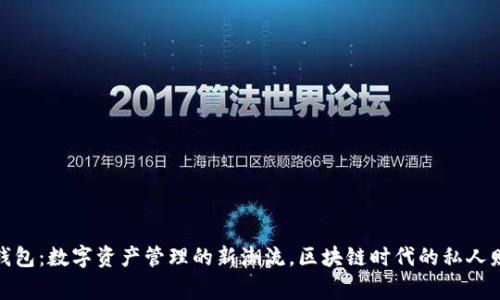 小狐狸钱包：数字资产管理的新潮流，区块链时代的私人财富管家